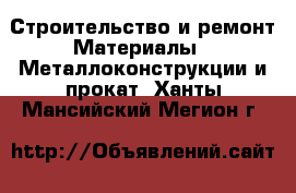 Строительство и ремонт Материалы - Металлоконструкции и прокат. Ханты-Мансийский,Мегион г.